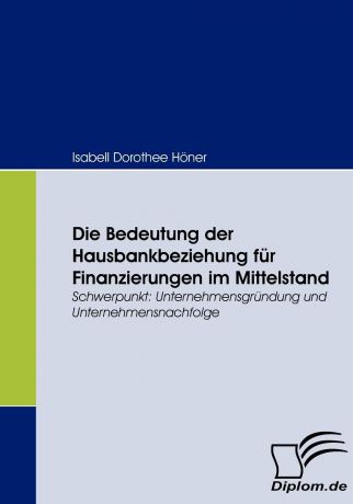 Isabell Dorothee Höner Die Bedeutung der Hausbankbeziehung fur Finanzierungen im Mittelstand