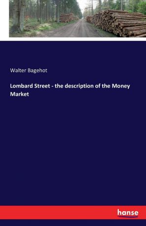 Walter Bagehot Lombard Street - the description of the Money Market