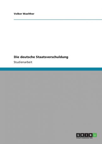 Volker Waelther Die deutsche Staatsverschuldung