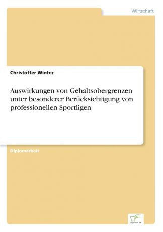 Christoffer Winter Auswirkungen von Gehaltsobergrenzen unter besonderer Berucksichtigung von professionellen Sportligen