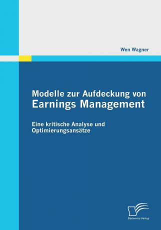 Wen Wagner Modelle Zur Aufdeckung Von Earnings Management. Eine Kritische Analyse Und Optimierungsansatze