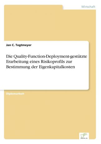 Jan C. Tegtmeyer Die Quality-Function-Deployment-gestutzte Erarbeitung eines Risikoprofils zur Bestimmung der Eigenkapitalkosten