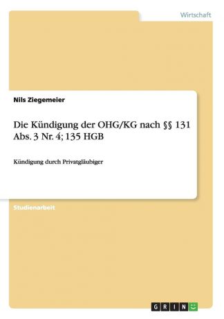 Nils Ziegemeier Die Kundigung der OHG/KG nach .. 131 Abs. 3 Nr. 4; 135 HGB