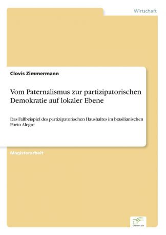 Clovis Zimmermann Vom Paternalismus zur partizipatorischen Demokratie auf lokaler Ebene