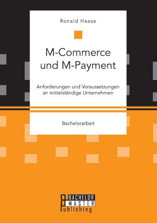 Ronald Haase M-Commerce und M-Payment. Anforderungen und Voraussetzungen an mittelstandige Unternehmen