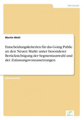 Martin Mehl Entscheidungskriterien fur das Going Public an den Neuen Markt unter besonderer Berucksichtigung der Segmentauswahl und der Zulassungsvoraussetzungen