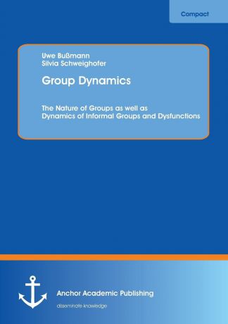 Uwe Bussmann Group Dynamics. The Nature of Groups as Well as Dynamics of Informal Groups and Dysfunctions