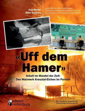 Kotter Anja, Kramarz Silke "Uff dem Hamer" - Arbeit im Wandel der Zeit. Das Walzwerk Kreuztal-Eichen im Portrait