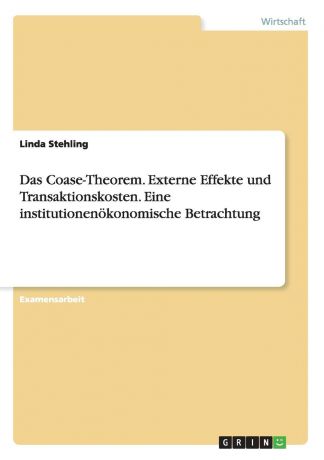 Linda Stehling Das Coase-Theorem. Externe Effekte und Transaktionskosten. Eine institutionenokonomische Betrachtung