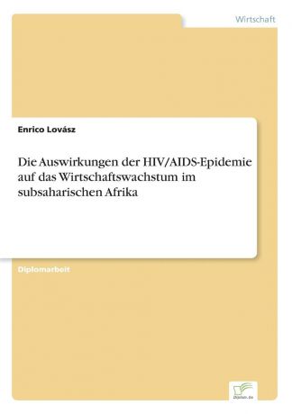 Enrico Lovász Die Auswirkungen der HIV/AIDS-Epidemie auf das Wirtschaftswachstum im subsaharischen Afrika