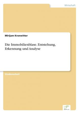 Mirijam Kronwitter Die Immobilienblase. Entstehung, Erkennung und Analyse