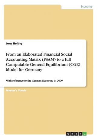 Jens Helbig From an Elaborated Financial Social Accounting Matrix (FSAM) to a full Computable General Equilibrium (CGE) Model for Germany