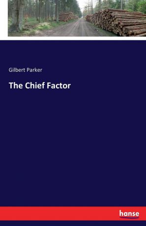 Gilbert Parker The Chief Factor