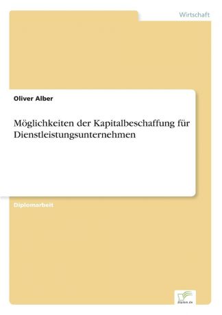 Oliver Alber Moglichkeiten der Kapitalbeschaffung fur Dienstleistungsunternehmen