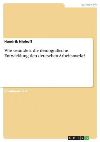 Hendrik Niehoff Wie verandert die demografische Entwicklung den deutschen Arbeitsmarkt.
