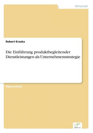 Robert Kraska Die Einfuhrung produktbegleitender Dienstleistungen als Unternehmensstrategie