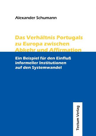 Alexander Schumann Das Verhaltnis Portugals zu Europa zwischen Abkehr und Affirmation