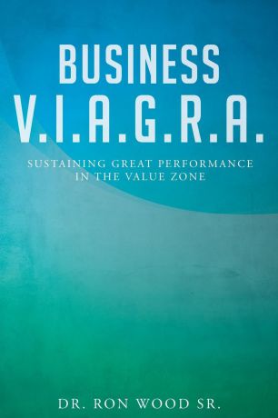 Dr. Ron Wood Sr. Business V.I.A.G.R.A. - Sustaining Great Performance in the Value Zone