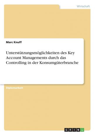 Marc Knuff Unterstutzungsmoglichkeiten des Key Account Managements durch das Controlling in der Konsumguterbranche