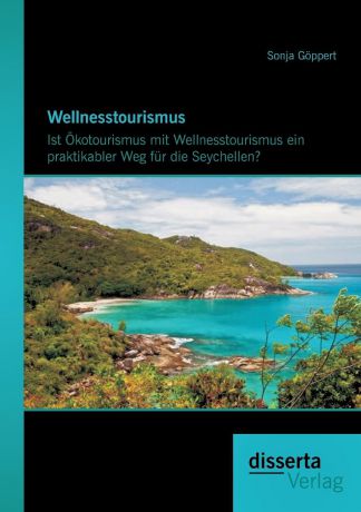 Sonja Goppert Wellnesstourismus. Ist Okotourismus Mit Wellnesstourismus Ein Praktikabler Weg Fur Die Seychellen.