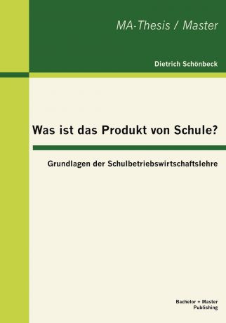 Dietrich Schönbeck Was ist das Produkt von Schule. Grundlagen der Schulbetriebswirtschaftslehre