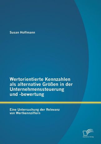 Susan Hoffmann Wertorientierte Kennzahlen ALS Alternative Grossen in Der Unternehmenssteuerung Und -Bewertung. Eine Untersuchung Der Relevanz Von Wertkennziffern