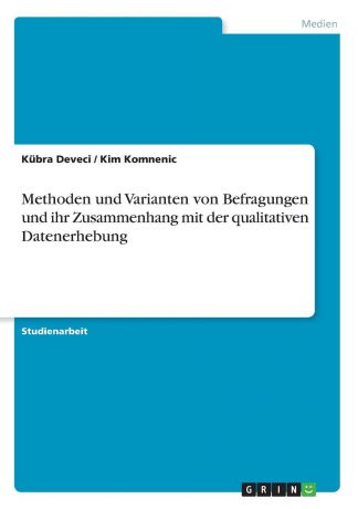 Kübra Deveci, Kim Komnenic Methoden und Varianten von Befragungen und ihr Zusammenhang mit der qualitativen Datenerhebung