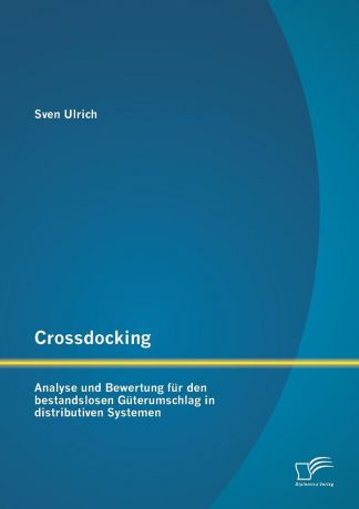 Sven Ulrich Crossdocking. Analyse und Bewertung fur den bestandslosen Guterumschlag in distributiven Systemen