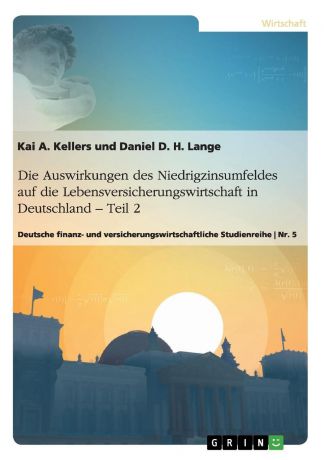 Daniel Lange, Kai A. Kellers Die Auswirkungen des Niedrigzinsumfeldes auf die Lebensversicherungswirtschaft in Deutschland. Teil 2