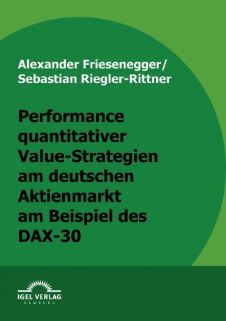 Alexander Friesenegger, Sebastian Riegler-Rittner Performance quantitativer Value-Strategien am deutschen Aktienmarkt am Beispiel des DAX-30