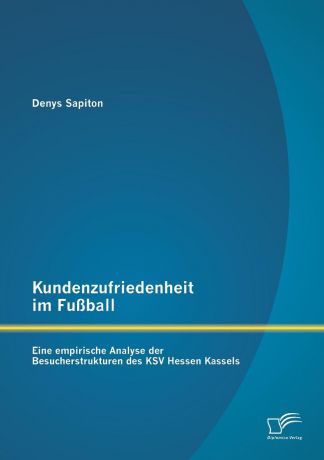 Denys Sapiton Kundenzufriedenheit Im Fussball. Eine Empirische Analyse Der Besucherstrukturen Des Ksv Hessen Kassels
