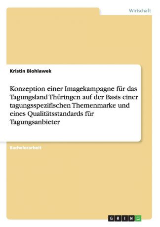 Kristin Biohlawek Konzeption einer Imagekampagne fur das Tagungsland Thuringen auf der Basis einer tagungsspezifischen Themenmarke und eines Qualitatsstandards fur Tagungsanbieter