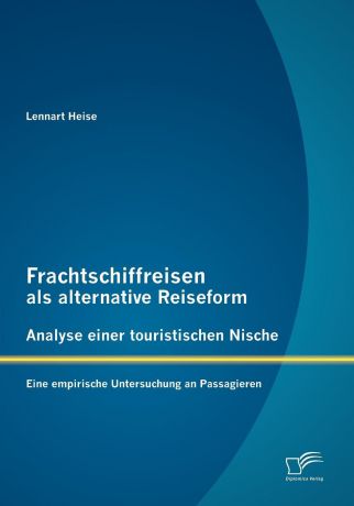 Lennart Heise Frachtschiffreisen als alternative Reiseform. Analyse einer touristischen Nische