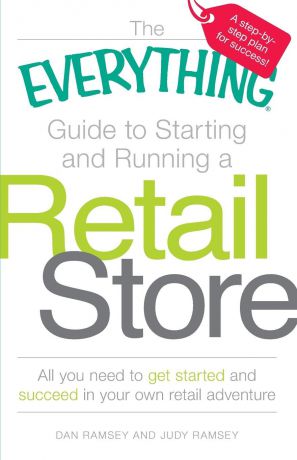 Dan Ramsey, Judy Ramsey The Everything Guide to Starting and Running a Retail Store
