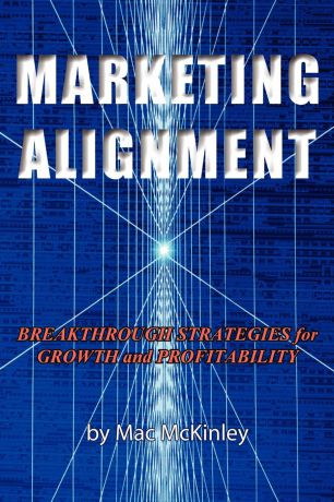 Mac McKinley Marketing Alignment. Breakthrough Strategies for Growth and Profitability