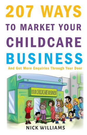 Nick Williams 207 WAYS To Market Your Childcare Business. And Get More Enquiries Through Your Door