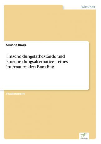 Simone Biock Entscheidungstatbestande und Entscheidungsalternativen eines Internationalen Branding