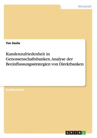 Tim Stolle Kundenzufriedenheit in Genossenschaftsbanken. Analyse der Beeinflussungsstrategien von Direktbanken