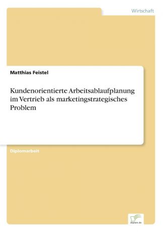 Matthias Feistel Kundenorientierte Arbeitsablaufplanung im Vertrieb als marketingstrategisches Problem