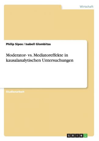 Philip Sipos, Isabell Glombitza Moderator- vs. Mediatoreffekte in kausalanalytischen Untersuchungen