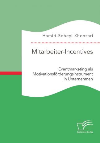 Hamid-Soheyl Khonsari Mitarbeiter-Incentives. Eventmarketing als Motivationsforderungsinstrument in Unternehmen
