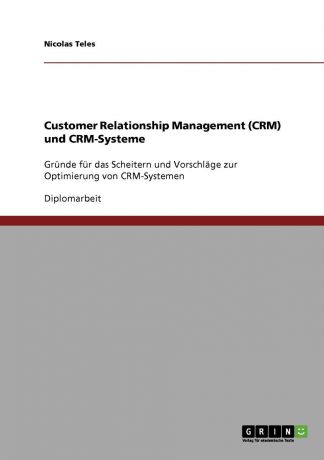 Nicolas Teles Customer Relationship Management (CRM) und CRM-Systeme. Vorschlage zur Optimierung