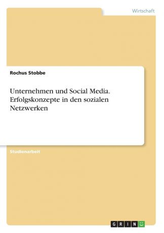 Rochus Stobbe Unternehmen und Social Media. Erfolgskonzepte in den sozialen Netzwerken