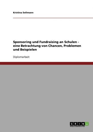 Kristina Sellmann Sponsoring Und Fundraising an Schulen - Eine Betrachtung Von Chancen, Problemen Und Beispielen