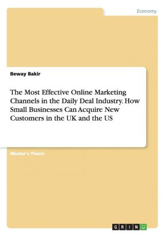 Beway Bakir The Most Effective Online Marketing Channels in the Daily Deal Industry. How Small Businesses Can Acquire New Customers in the UK and the US