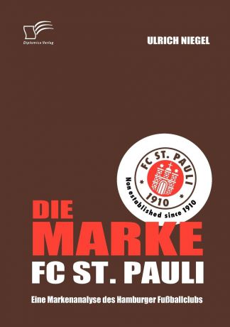 Ulrich Niegel Die Marke FC St. Pauli. Eine Markenanalyse des Hamburger Fussballclubs