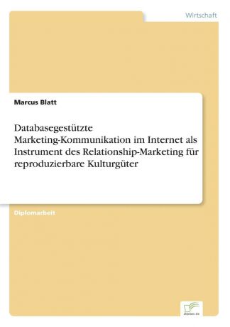 Marcus Blatt Databasegestutzte Marketing-Kommunikation im Internet als Instrument des Relationship-Marketing fur reproduzierbare Kulturguter