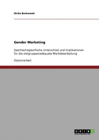 Ulrike Borkowski Gender Marketing. Geschlechtspezifische Unterschiede Und Implikationen Fur Die Zielgruppenadaquate Marktbearbeitung