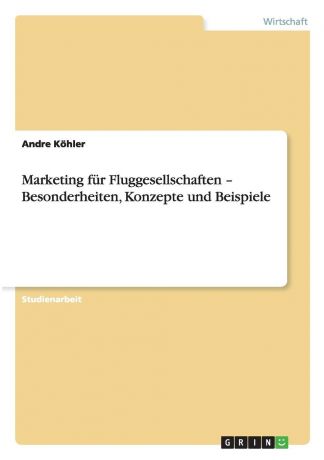 Andre Köhler Marketing fur Fluggesellschaften - Besonderheiten, Konzepte und Beispiele