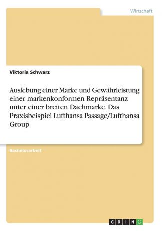 Viktoria Schwarz Auslebung einer Marke und Gewahrleistung einer markenkonformen Reprasentanz unter einer breiten Dachmarke. Das Praxisbeispiel Lufthansa Passage/Lufthansa Group